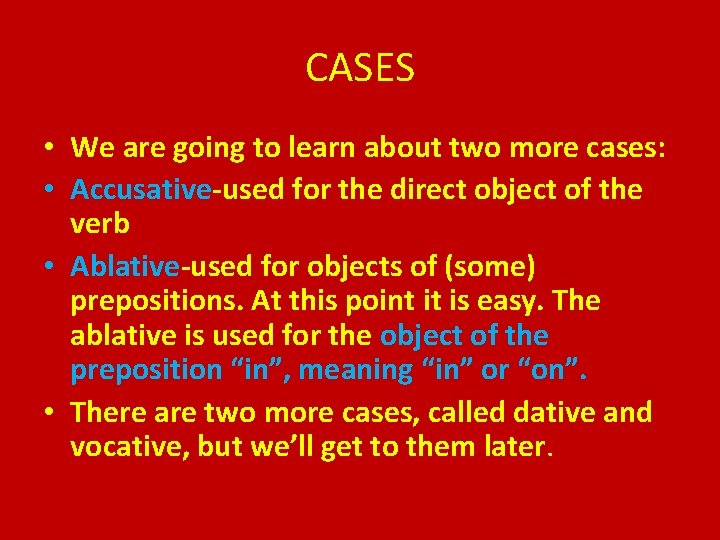 CASES • We are going to learn about two more cases: • Accusative-used for