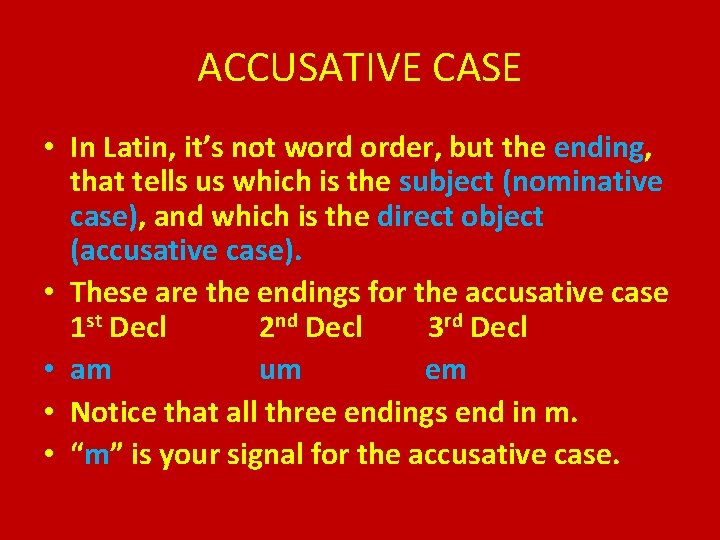 ACCUSATIVE CASE • In Latin, it’s not word order, but the ending, that tells