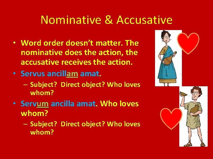 Nominative & Accusative • Word order doesn’t matter. The nominative does the action, the