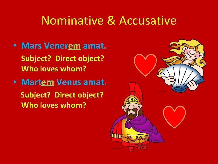 Nominative & Accusative • Mars Venerem amat. Subject? Direct object? Who loves whom? • Nominative & Accusative • Mars Venerem amat. Subject? Direct object? Who loves whom? •