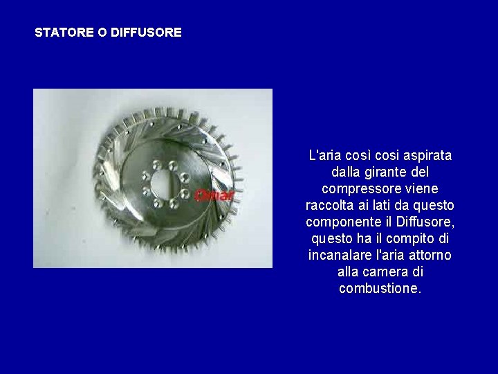 STATORE O DIFFUSORE L'aria così cosi aspirata dalla girante del compressore viene raccolta ai