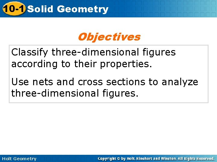 10 -1 Solid Geometry Objectives Classify three-dimensional figures according to their properties. Use nets