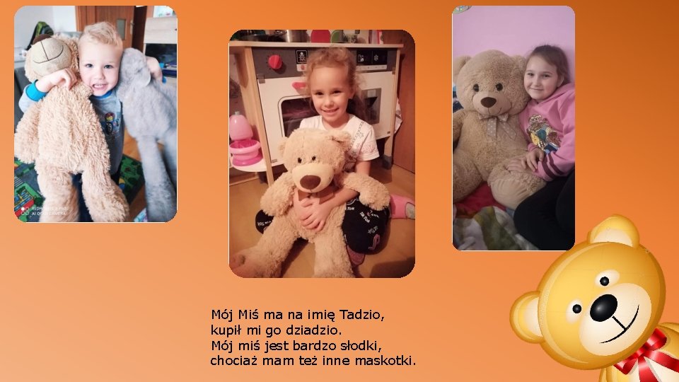 Mój Miś ma na imię Tadzio, kupił mi go dziadzio. Mój miś jest bardzo Mój Miś ma na imię Tadzio, kupił mi go dziadzio. Mój miś jest bardzo