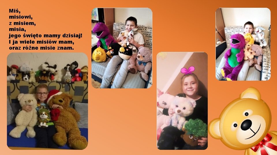 Miś, misiowi, z misiem, misia, jego święto mamy dzisiaj! I ja wiele misiów mam, Miś, misiowi, z misiem, misia, jego święto mamy dzisiaj! I ja wiele misiów mam,