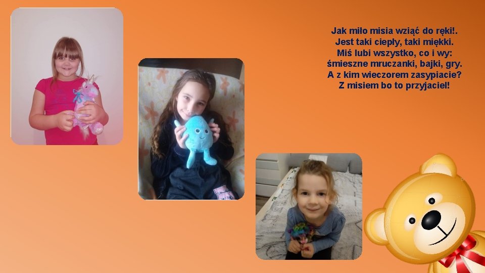 Jak miło misia wziąć do ręki!. Jest taki ciepły, taki miękki. Miś lubi wszystko, Jak miło misia wziąć do ręki!. Jest taki ciepły, taki miękki. Miś lubi wszystko,