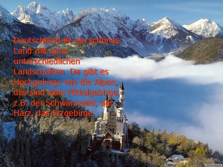 Deutschland ist ein schönes Land mit ganz unterschiedlichen Landschaften. Da gibt es Hochgebirge wie