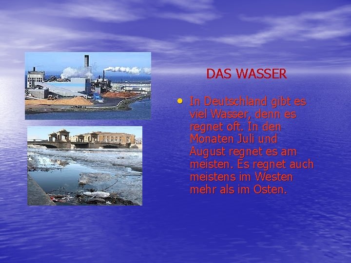 DAS WASSER • In Deutschland gibt es viel Wasser, denn es regnet oft. In