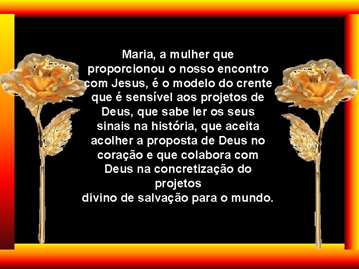 Maria, a mulher que proporcionou o nosso encontro com Jesus, é o modelo do