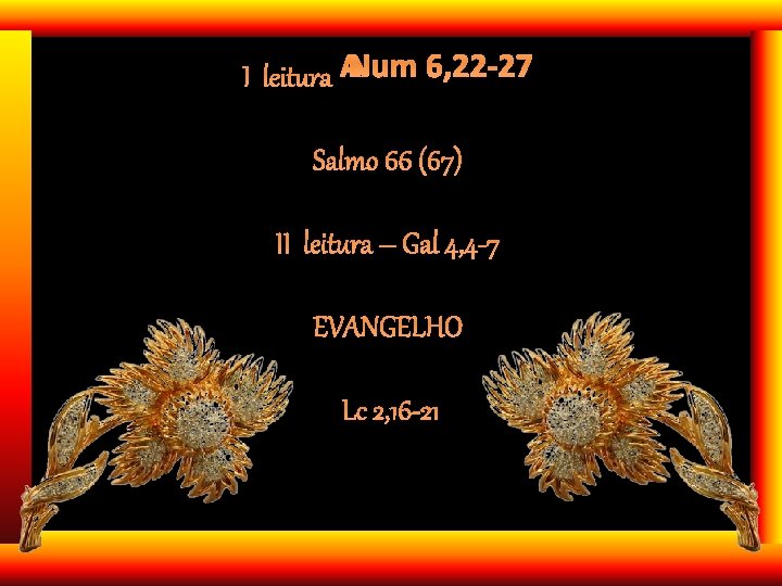 I leitura Num 6, 22 -27 Salmo 66 (67) II leitura – Gal 4,