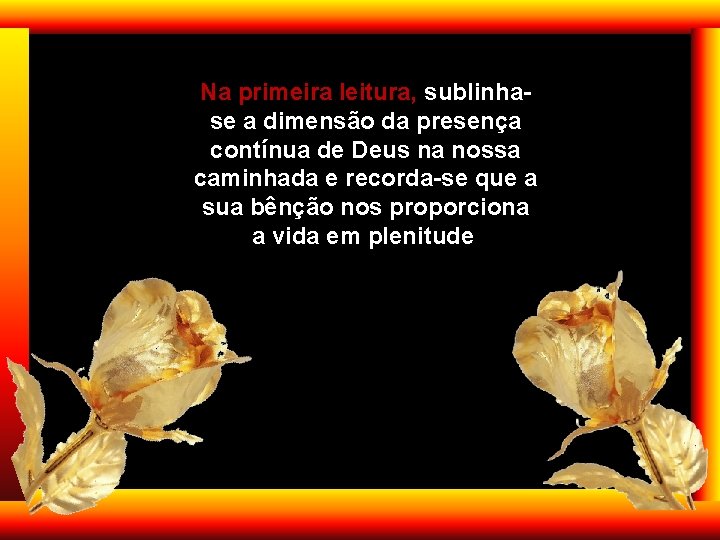 Na primeira leitura, sublinhase a dimensão da presença contínua de Deus na nossa caminhada