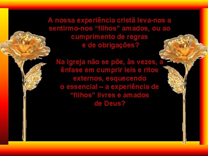 A nossa experiência cristã leva-nos a sentirmo-nos “filhos” amados, ou ao cumprimento de regras