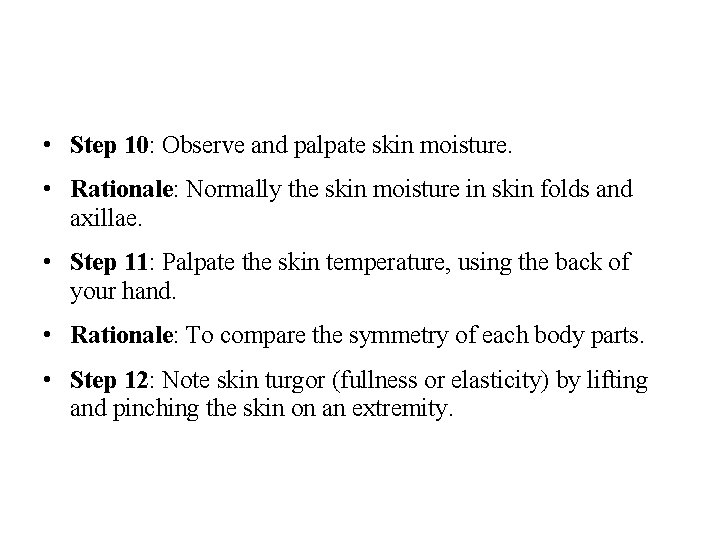  • Step 10: Observe and palpate skin moisture. • Rationale: Normally the skin