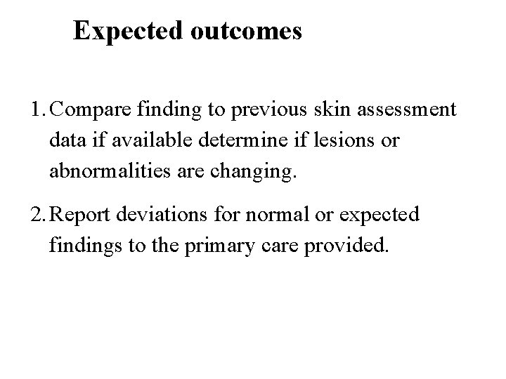 Expected outcomes 1. Compare finding to previous skin assessment data if available determine if