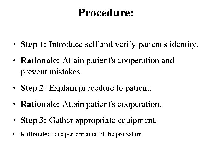 Procedure: • Step 1: Introduce self and verify patient's identity. • Rationale: Attain patient's