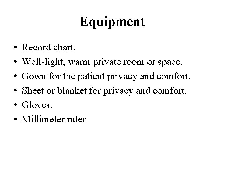 Equipment • • • Record chart. Well-light, warm private room or space. Gown for