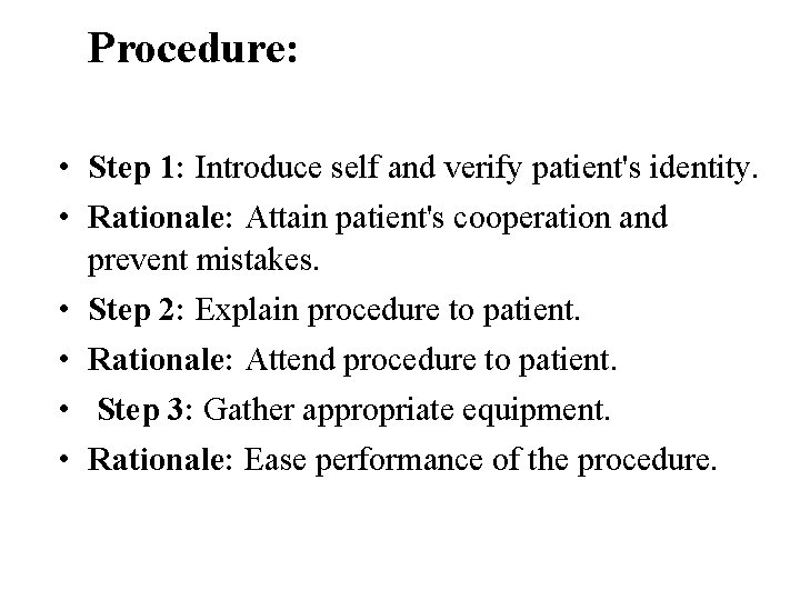 Procedure: • Step 1: Introduce self and verify patient's identity. • Rationale: Attain patient's