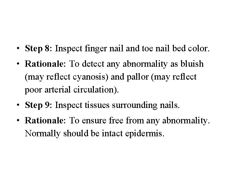  • Step 8: Inspect finger nail and toe nail bed color. • Rationale: