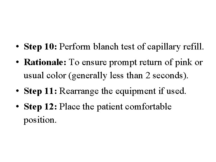  • Step 10: Perform blanch test of capillary refill. • Rationale: To ensure