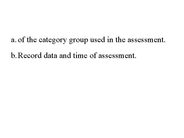 a. of the category group used in the assessment. b. Record data and time