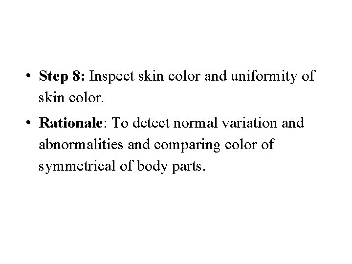  • Step 8: Inspect skin color and uniformity of skin color. • Rationale:
