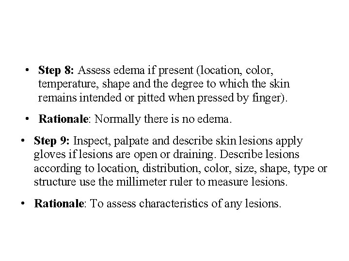  • Step 8: Assess edema if present (location, color, temperature, shape and the