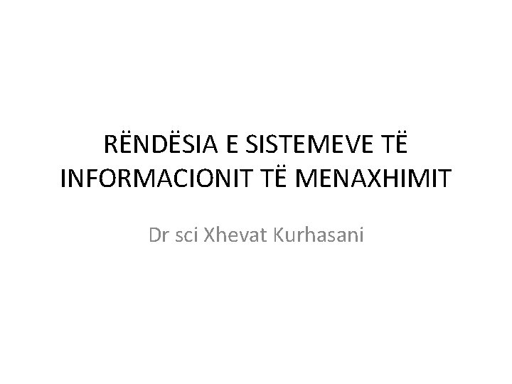 RËNDËSIA E SISTEMEVE TË INFORMACIONIT TË MENAXHIMIT Dr sci Xhevat Kurhasani 