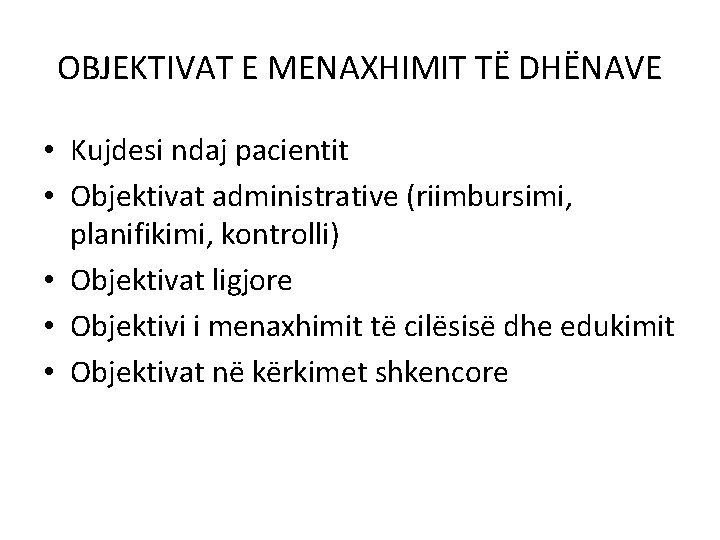 OBJEKTIVAT E MENAXHIMIT TË DHËNAVE • Kujdesi ndaj pacientit • Objektivat administrative (riimbursimi, planifikimi,