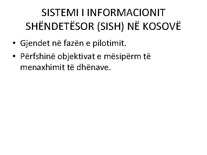 SISTEMI I INFORMACIONIT SHËNDETËSOR (SISH) NË KOSOVË • Gjendet në fazën e pilotimit. •