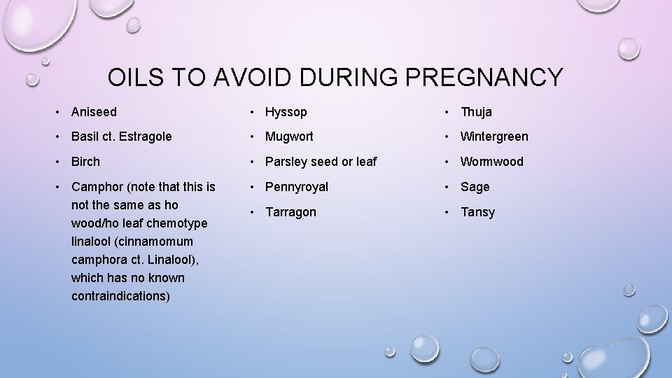 OILS TO AVOID DURING PREGNANCY • Aniseed • Hyssop • Thuja • Basil ct.