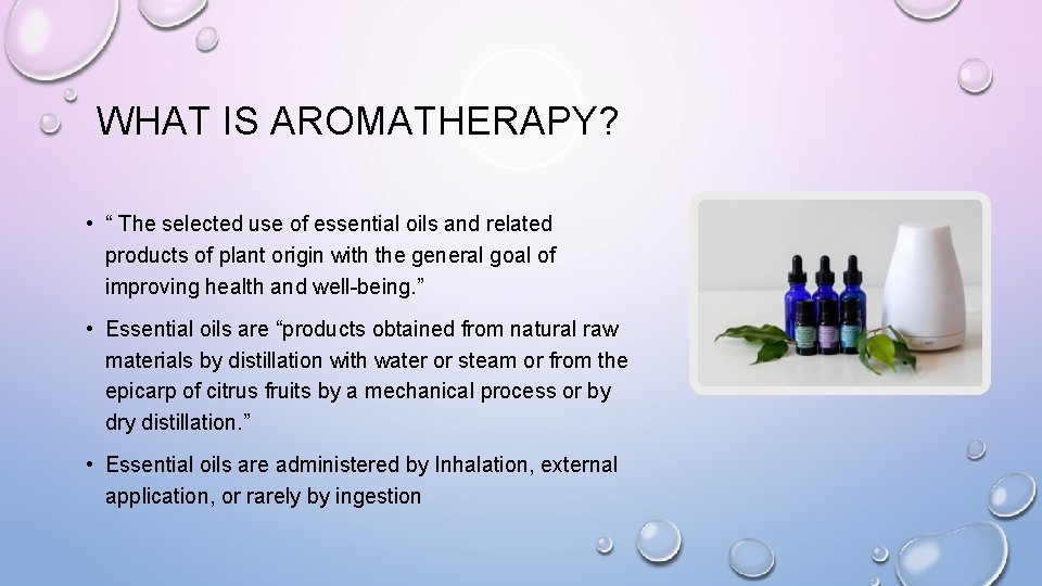 WHAT IS AROMATHERAPY? • “ The selected use of essential oils and related products