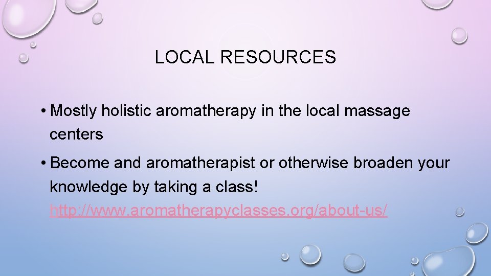 LOCAL RESOURCES • Mostly holistic aromatherapy in the local massage centers • Become and