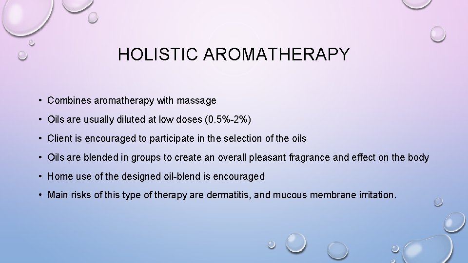 HOLISTIC AROMATHERAPY • Combines aromatherapy with massage • Oils are usually diluted at low