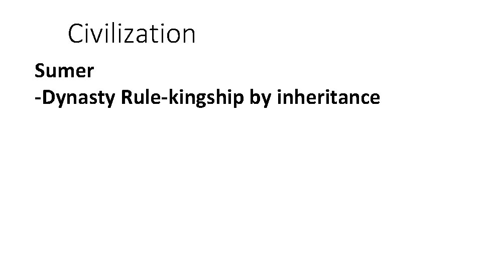 Civilization Sumer -Dynasty Rule-kingship by inheritance 