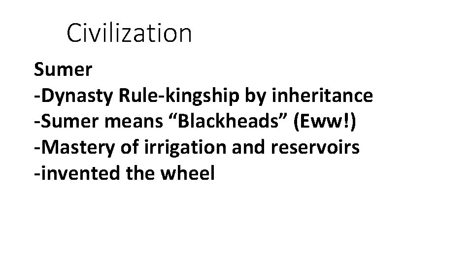 Civilization Sumer -Dynasty Rule-kingship by inheritance -Sumer means “Blackheads” (Eww!) -Mastery of irrigation and