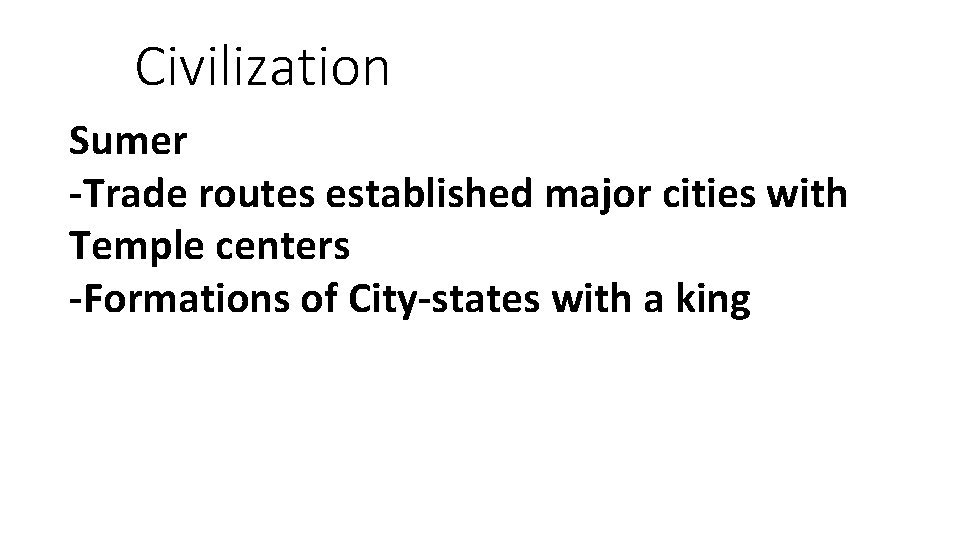 Civilization Sumer -Trade routes established major cities with Temple centers -Formations of City-states with