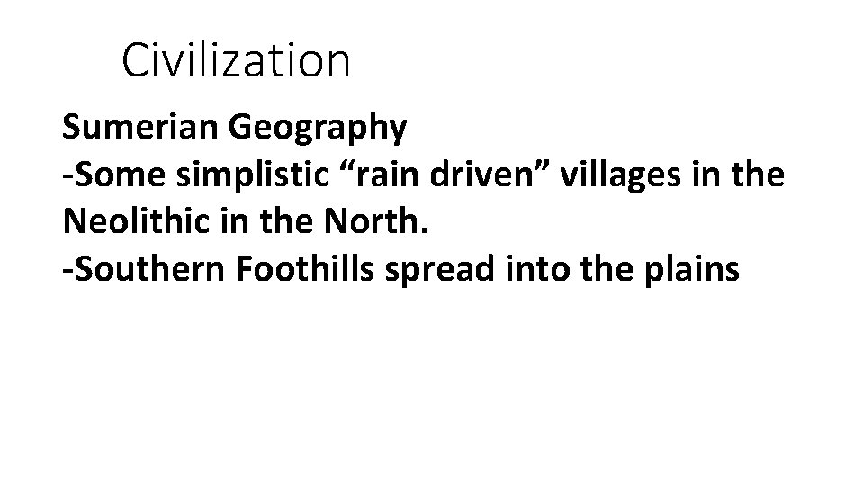 Civilization Sumerian Geography -Some simplistic “rain driven” villages in the Neolithic in the North.