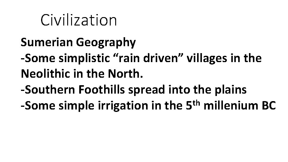 Civilization Sumerian Geography -Some simplistic “rain driven” villages in the Neolithic in the North.