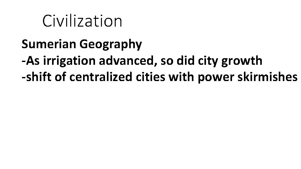 Civilization Sumerian Geography -As irrigation advanced, so did city growth -shift of centralized cities