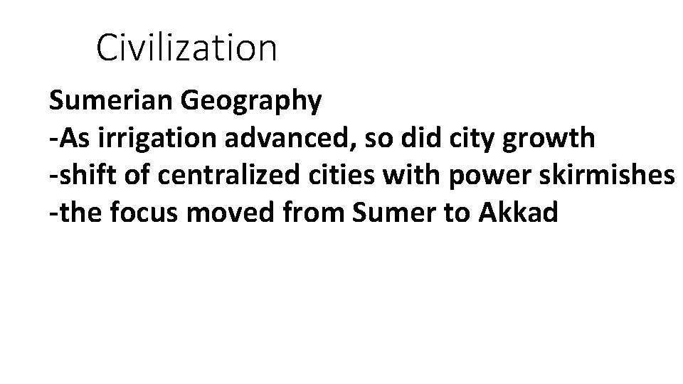 Civilization Sumerian Geography -As irrigation advanced, so did city growth -shift of centralized cities