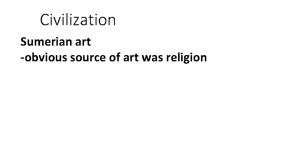 Civilization Sumerian art -obvious source of art was religion 