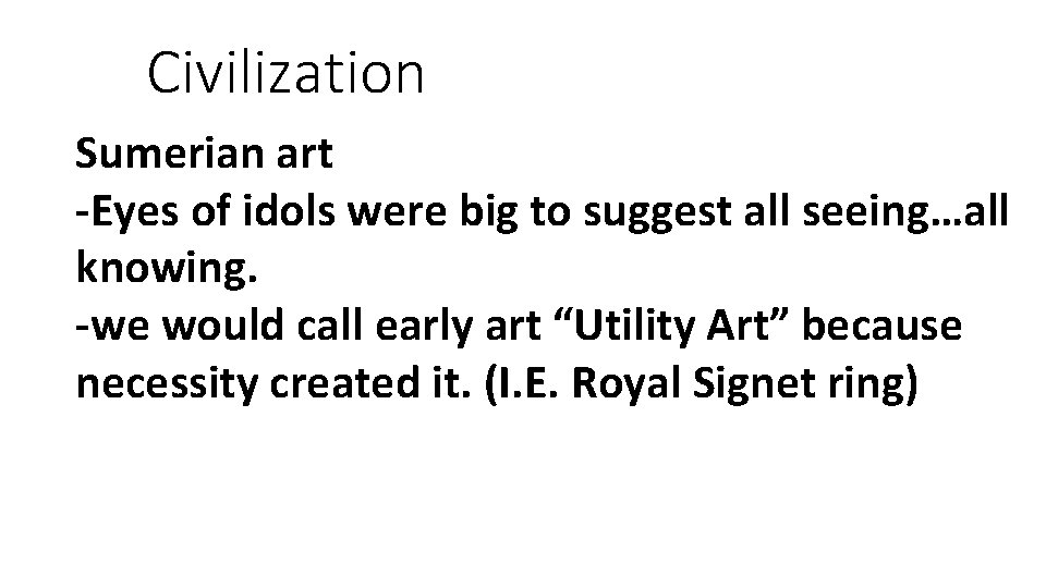 Civilization Sumerian art -Eyes of idols were big to suggest all seeing…all knowing. -we