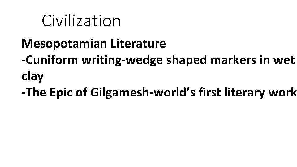 Civilization Mesopotamian Literature -Cuniform writing-wedge shaped markers in wet clay -The Epic of Gilgamesh-world’s