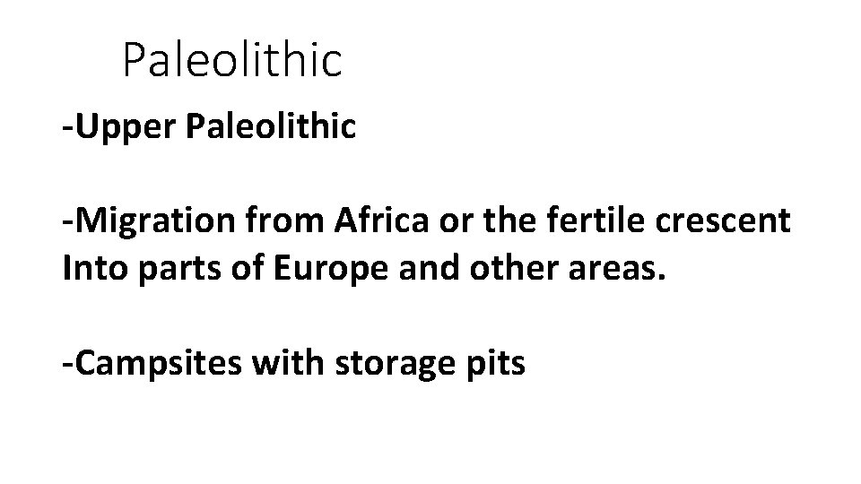 Paleolithic -Upper Paleolithic -Migration from Africa or the fertile crescent Into parts of Europe