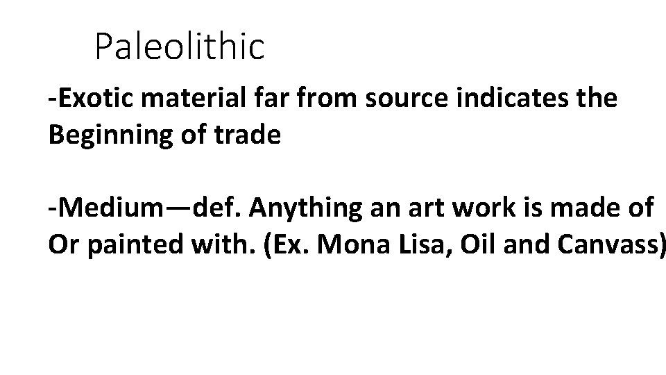 Paleolithic -Exotic material far from source indicates the Beginning of trade -Medium—def. Anything an