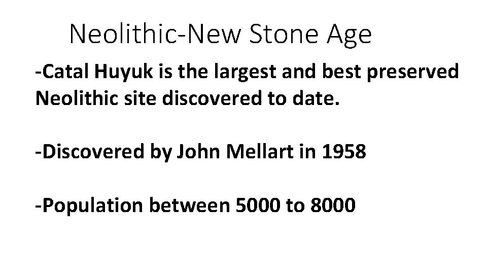 Neolithic-New Stone Age -Catal Huyuk is the largest and best preserved Neolithic site discovered