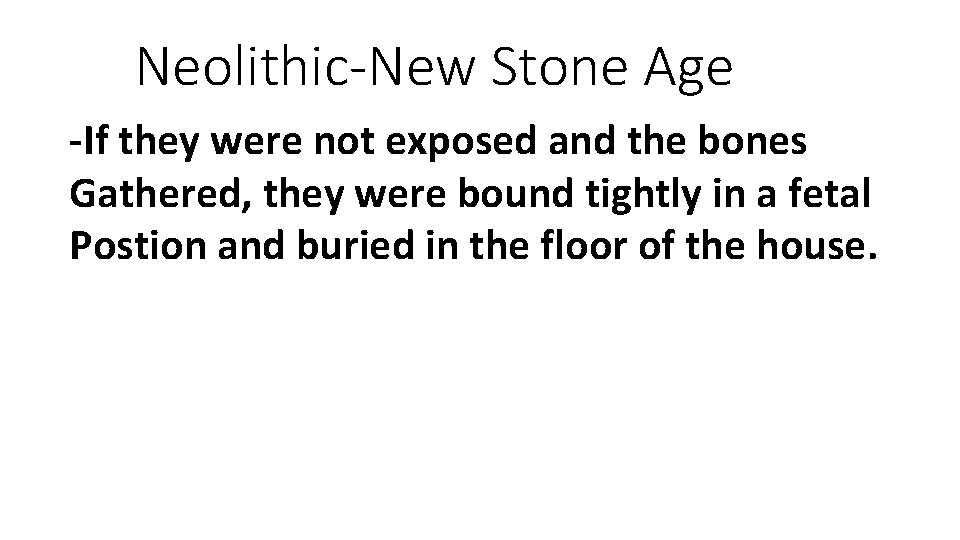 Neolithic-New Stone Age -If they were not exposed and the bones Gathered, they were