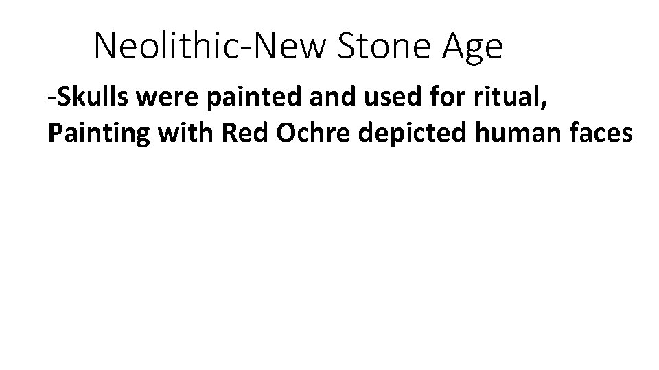 Neolithic-New Stone Age -Skulls were painted and used for ritual, Painting with Red Ochre
