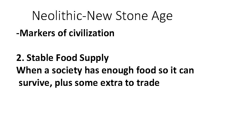 Neolithic-New Stone Age -Markers of civilization 2. Stable Food Supply When a society has