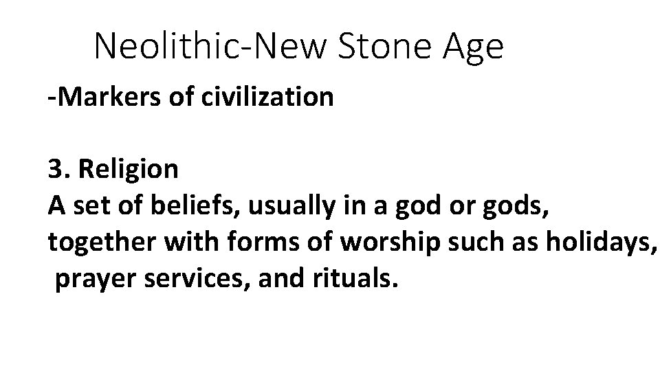 Neolithic-New Stone Age -Markers of civilization 3. Religion A set of beliefs, usually in