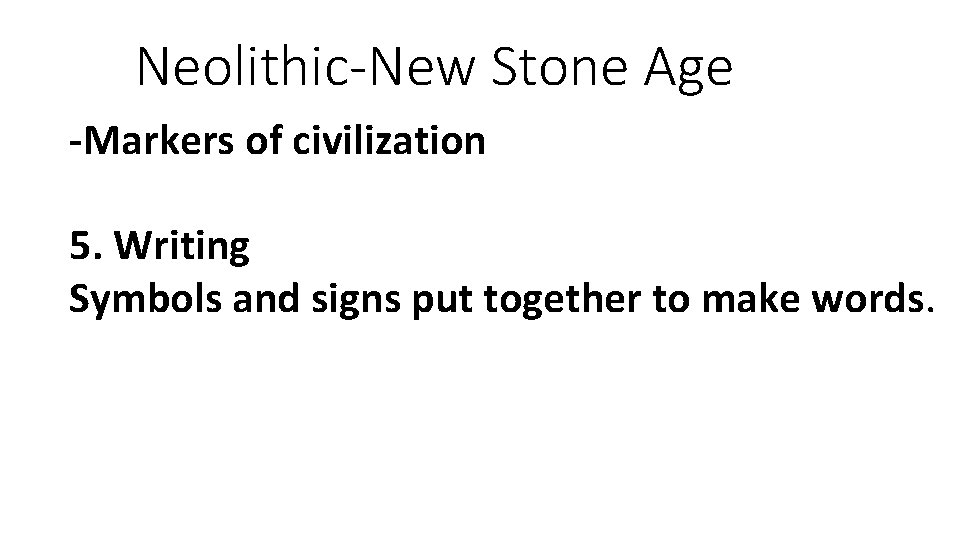 Neolithic-New Stone Age -Markers of civilization 5. Writing Symbols and signs put together to